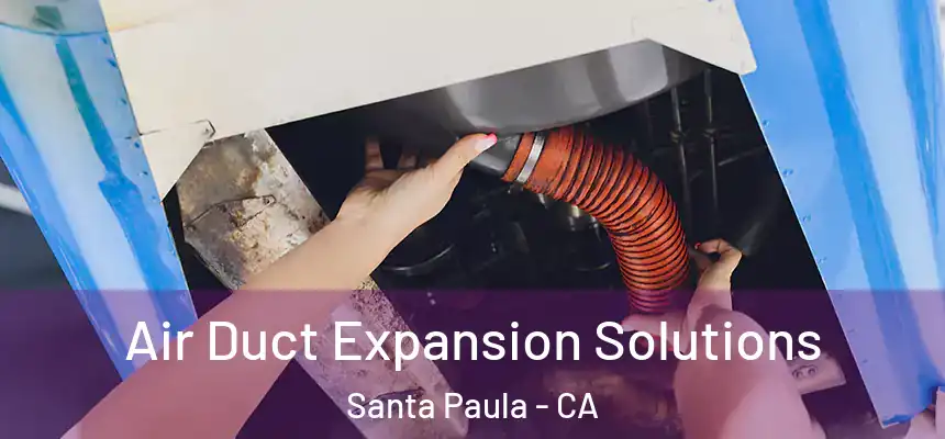 Air Duct Expansion Solutions Santa Paula - CA