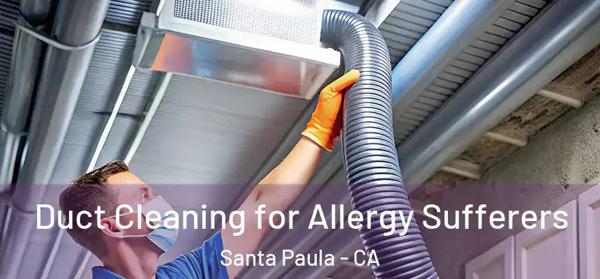 Duct Cleaning for Allergy Sufferers Santa Paula - CA
