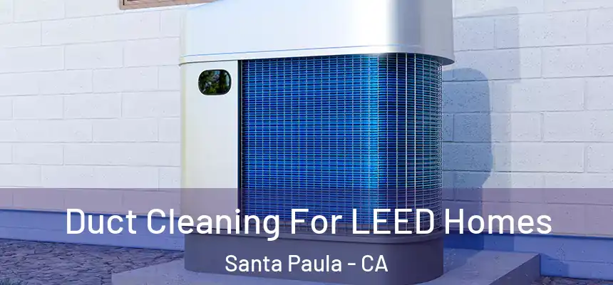  Duct Cleaning For LEED Homes Santa Paula - CA