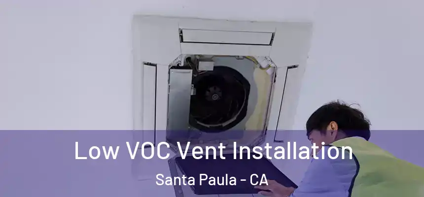 Low VOC Vent Installation Santa Paula - CA