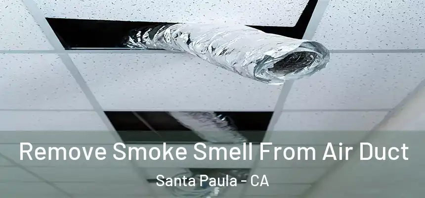 Remove Smoke Smell From Air Duct Santa Paula - CA