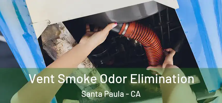 Vent Smoke Odor Elimination Santa Paula - CA